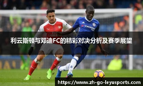 利云斯顿与邓迪FC的精彩对决分析及赛季展望