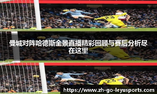 曼城对阵哈德斯全景直播精彩回顾与赛后分析尽在这里
