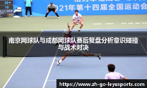 南京网球队与成都网球队赛后复盘分析意识碰撞与战术对决