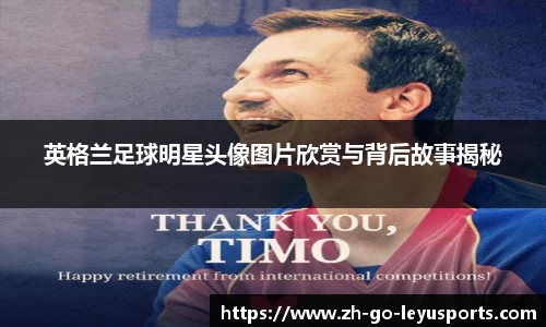 英格兰足球明星头像图片欣赏与背后故事揭秘