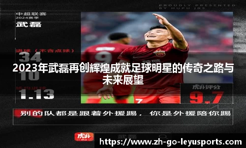 2023年武磊再创辉煌成就足球明星的传奇之路与未来展望
