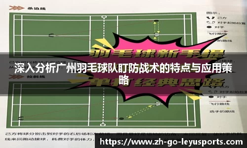 深入分析广州羽毛球队盯防战术的特点与应用策略
